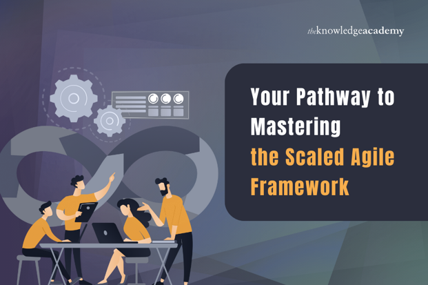Your Pathway to Mastering the Scaled Agile Framework