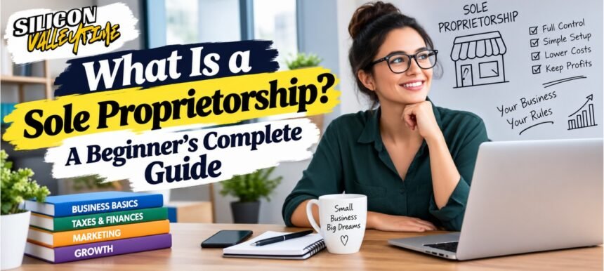 What Is a Sole Proprietorship? A Beginner’s Complete Guide